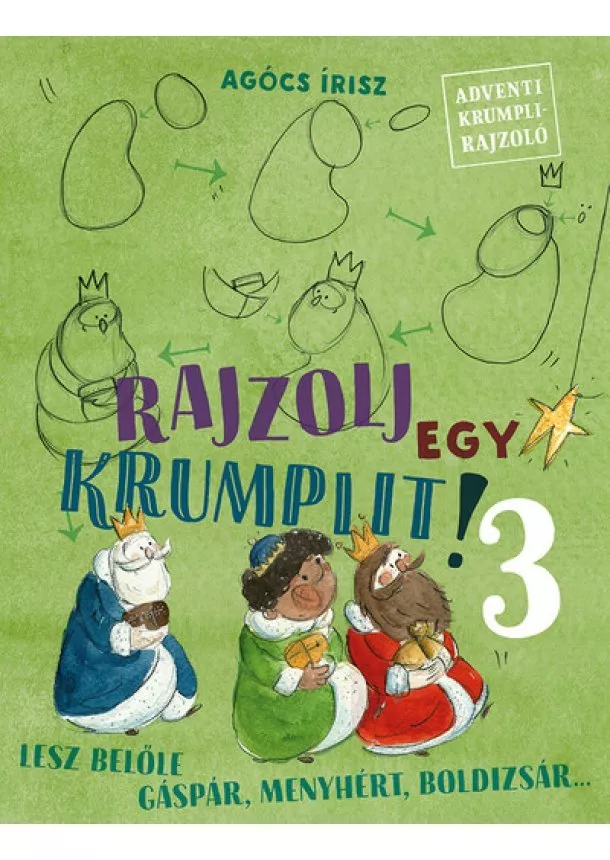 Agócs Írisz - Rajzolj egy krumplit! 3. - Lesz belőle Gáspár, Menyhért, Boldizsár