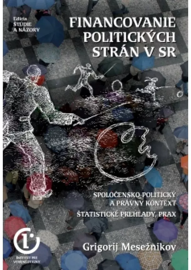 Grigorij Mesežnikov - Financovanie politických strán v SR - Spoločensko-politický a právny kontext: štatistické prehľady, prax