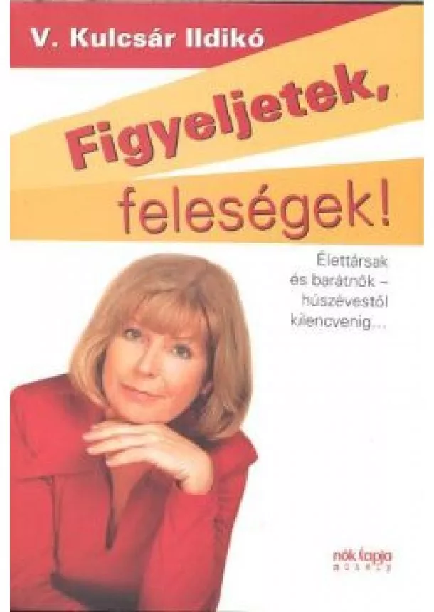 V. Kulcsár Ildikó - Figyeljetek feleségek! - figyeljetek férjek!