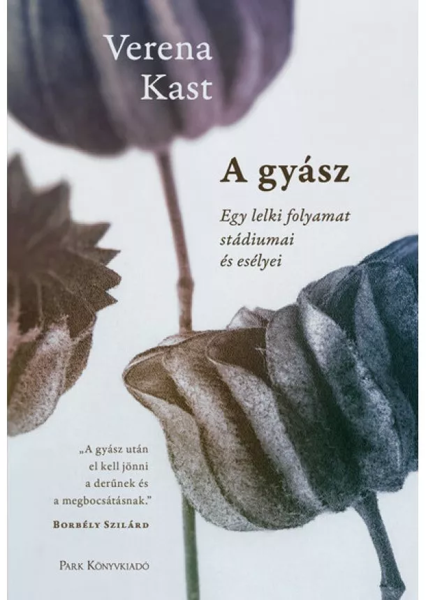 Verena Kast - A gyász - Egy lelki folyamat stádiumai és esélyei