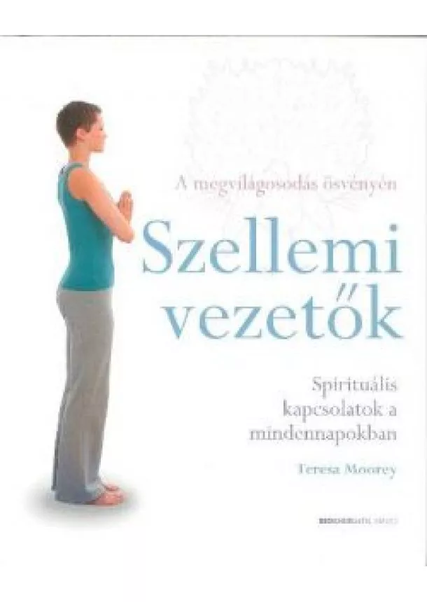 Teresa Moorey - Szellemi vezetők - Spirituális kapcsolatok a mindennapokban /A megvilágosodás ösvényén