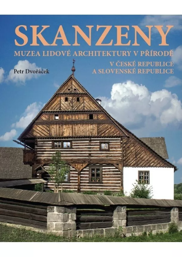 Petr Dvořáček - Skanzeny - Muzea lidové architektury v přírodě v České republice a Slovenské republice