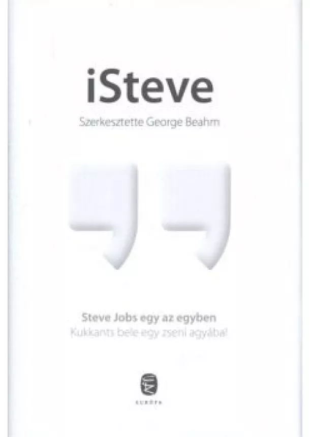 George Beahm - ISteve /Steve Jobs egy az egyben - Kukkants bele egy zseni agyába!