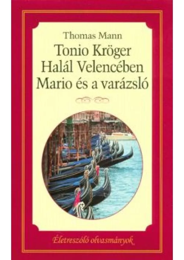 Thomas Mann - Tonio Kröger - Halál velencében - Mario és a varázsló /Életreszóló olvasmányok