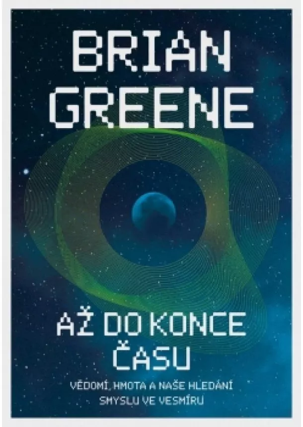 Brian Greene - Až do konce času: Vědomí, hmota a naše hledání smyslu ve vesmíru