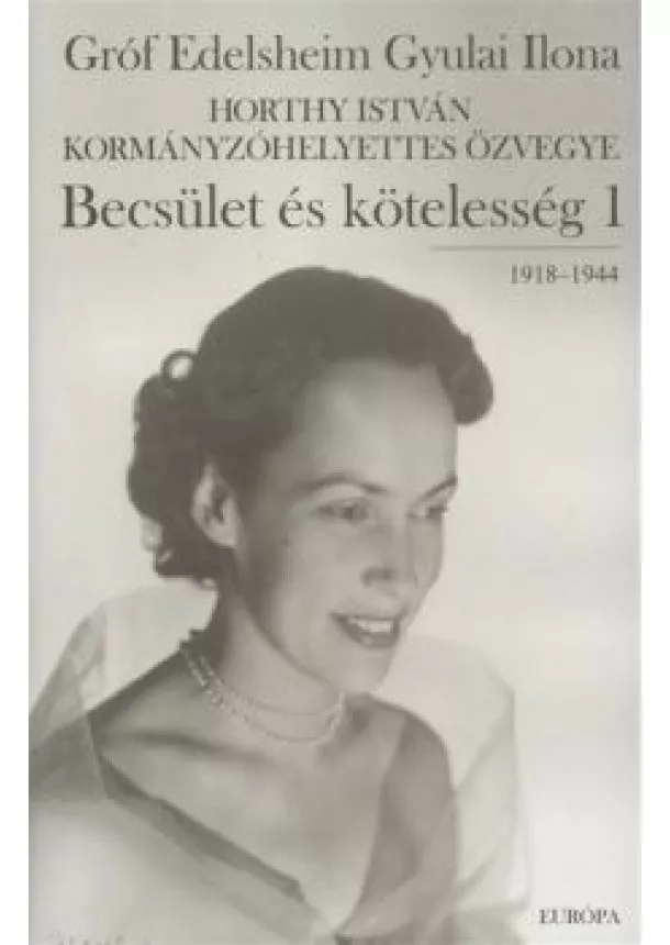 GRÓF EDELSHEIM GYULAI ILONA - BECSÜLET ÉS KÖTELESSÉG 1. (1918-1944.)