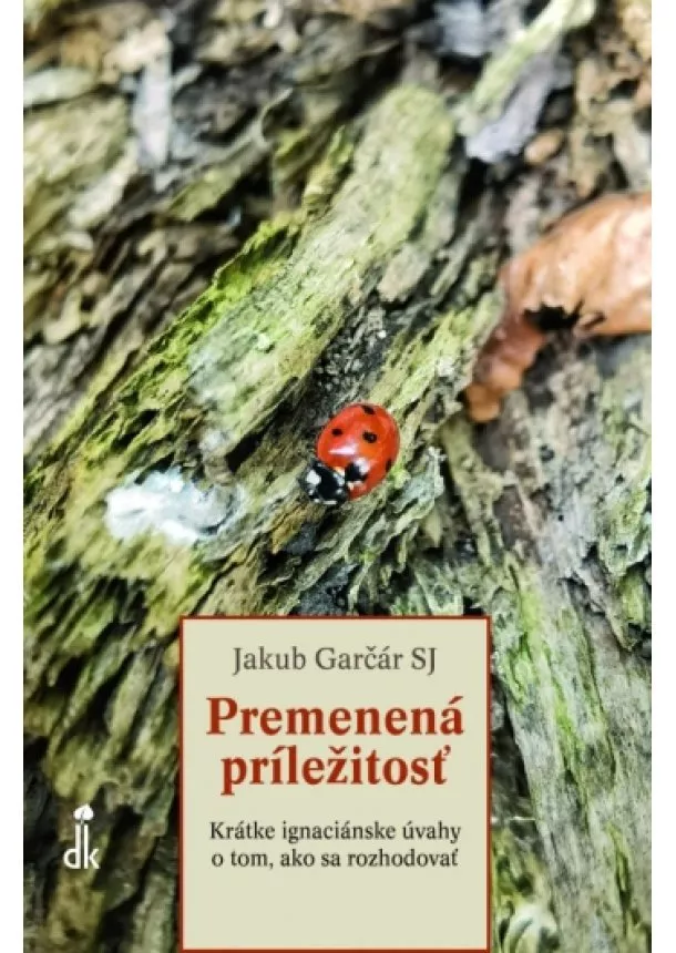 Jakub Garčár - Premenená príležitosť - Krátke ignaciánske úvahy o tom, ako sa rozhodovať