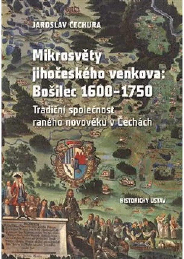 Jaroslav Čechura - Mikrosvěty jihočeského venkova: Bošilec 1600-1750 - Tradiční společnost raného novověku v Čechách