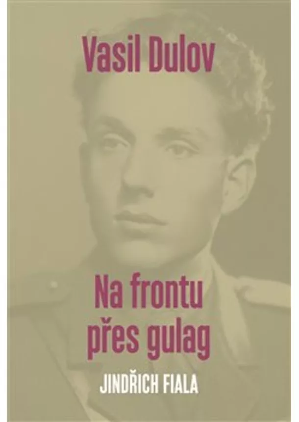 Jindřich Fiala - Vasil Dulov - Na frontu přes gulag