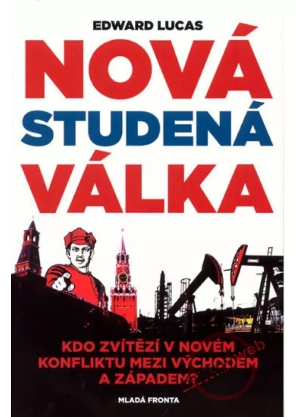 Edward Lucas - Nová studená válka - Kdo zvítězí v novém konfliktu mezi Východem a Západem?