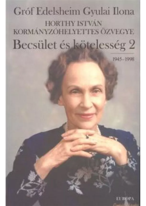 GRÓF EDELSHEIM GYULAI ILONA - BECSÜLET ÉS KÖTELESSÉG 2. (1945-1998.)