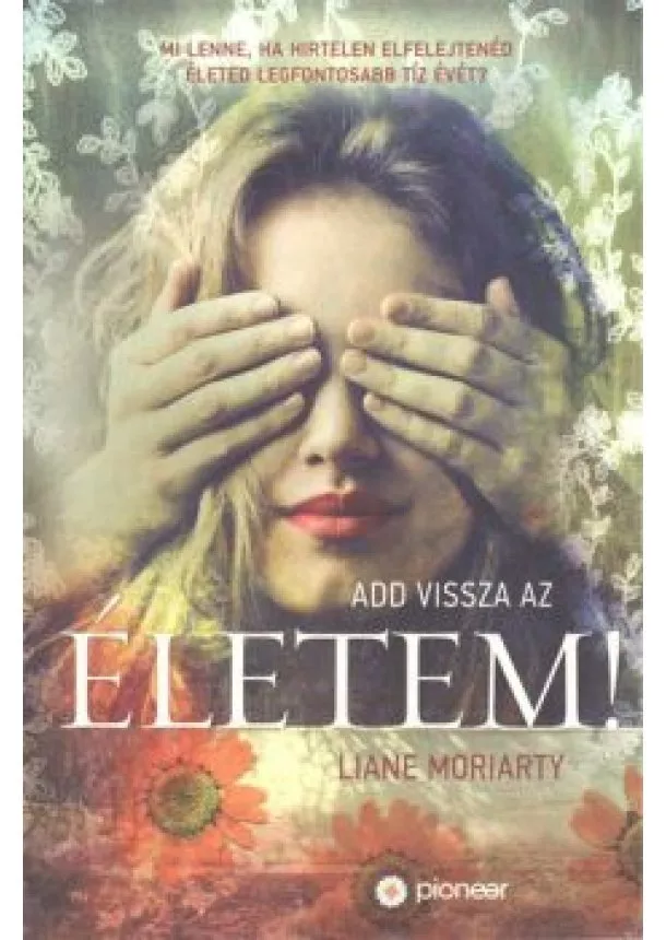 Liane Moriarty - ADD VISSZA AZ ÉLETEM!