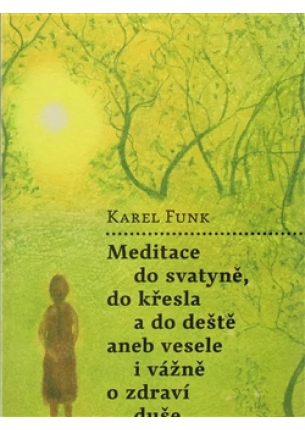 Karel Funk - Meditace do svatyně, do křesla a do deště aneb vesele i vážně o zdraví duše