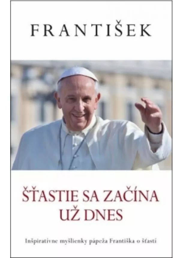 Jorge Mario Bergoglio - Šťastie sa začína už dnes (Pápež František)