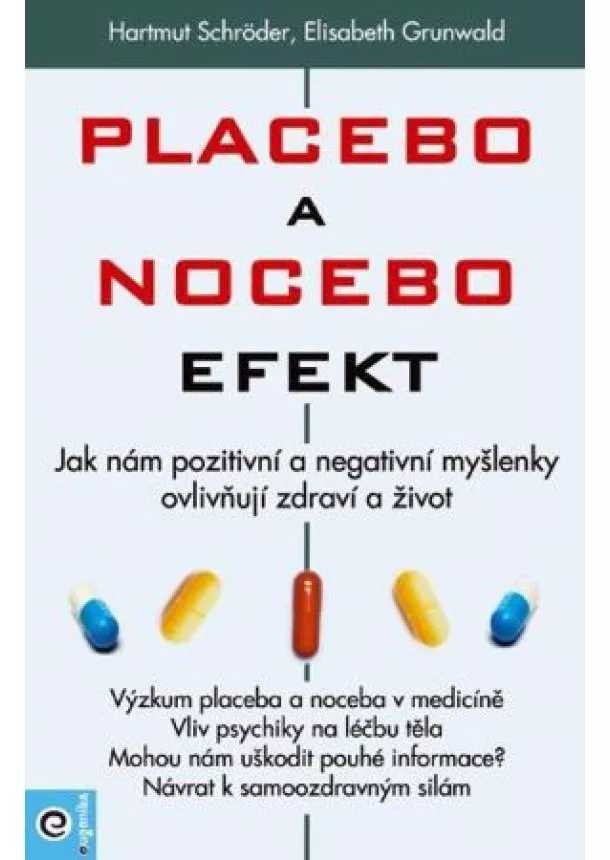 Elisabeth Grunwald, Hartmut Schröder - Placebo a nocebo efekt - Jak nám pozitivní a negativní myšlenky ovlivňují zdraví a život