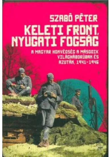 Keleti front, nyugati fogság /A magyar honvédség a második világháborúban és azután, 1941-1946.