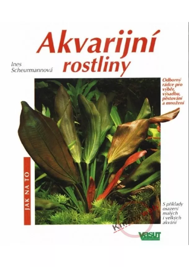 Ines Scheurmannová - Akvarijní rostliny - Jak na to