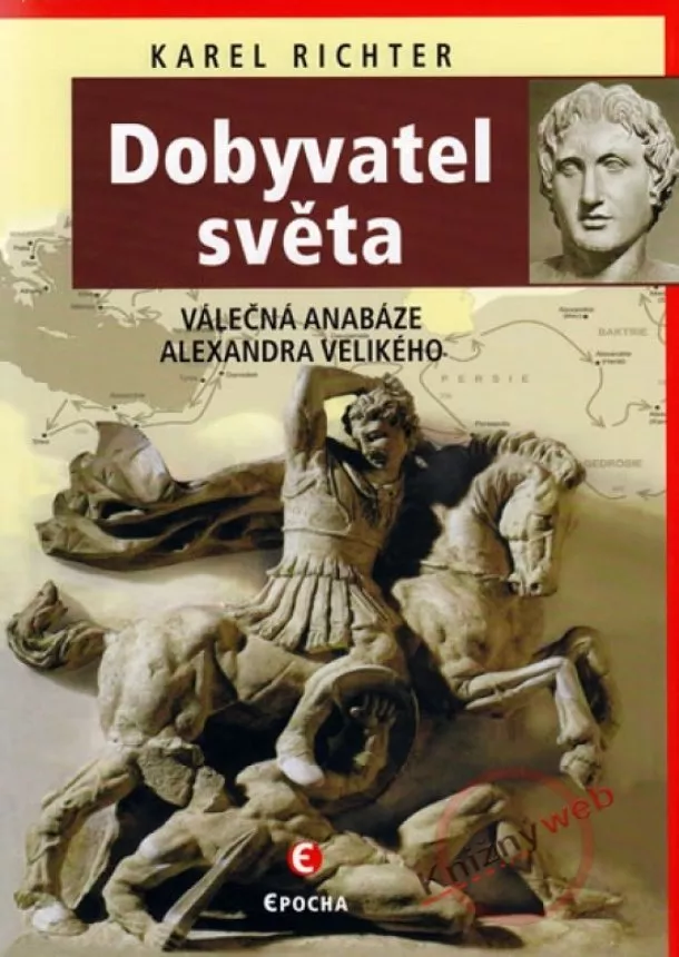 Karel Richter - Dobyvatel světa - Válečná anabáze Alexandra I. Makedonského