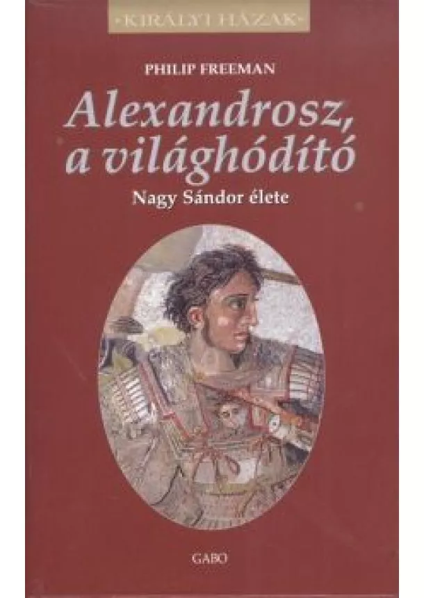 Philip Freeman - Alexandrosz, a világhódító - Nagy Sándor élete /Királyi házak