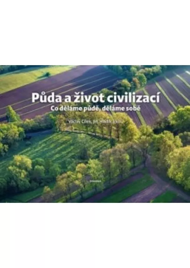 Václav Cílek, Jiří Hladík - Půda a život civilizací - Co děláme půdě, děláme sobě