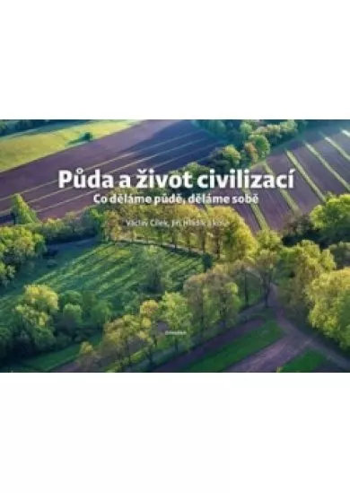 Půda a život civilizací - Co děláme půdě, děláme sobě