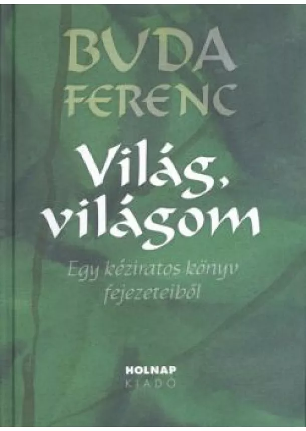 Buda Ferenc - VILÁG, VILÁGOM /EGY KÉZIRATOS KÖNYV FEJEZETEIBŐL §ÜKH 82.