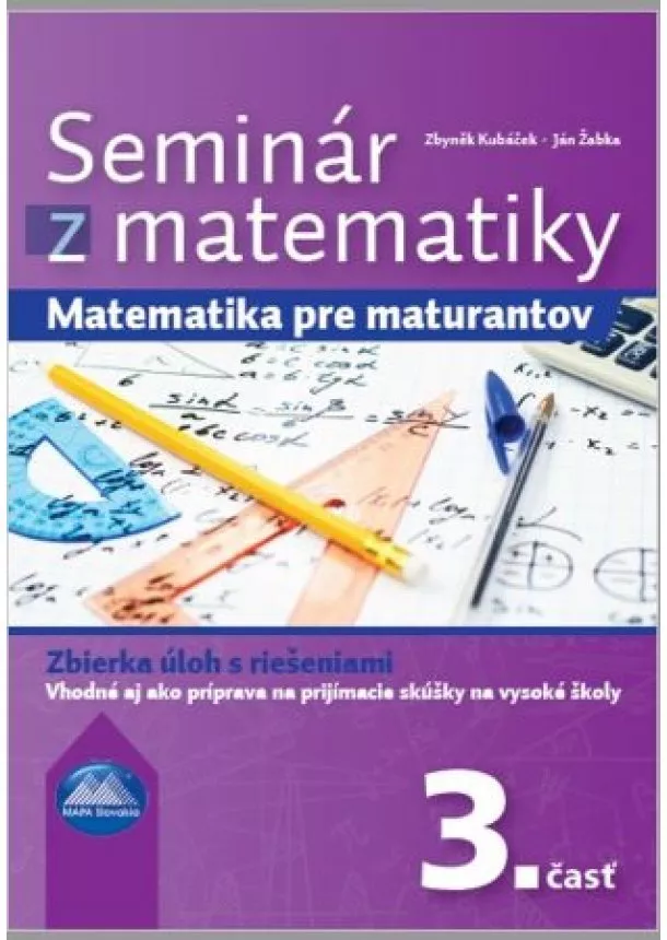 Ján Žabka, Zbyněk Kubáček - Seminár z matematiky 3. časť - Matematika pre maturantov. Zbierka úloh s riešeniami