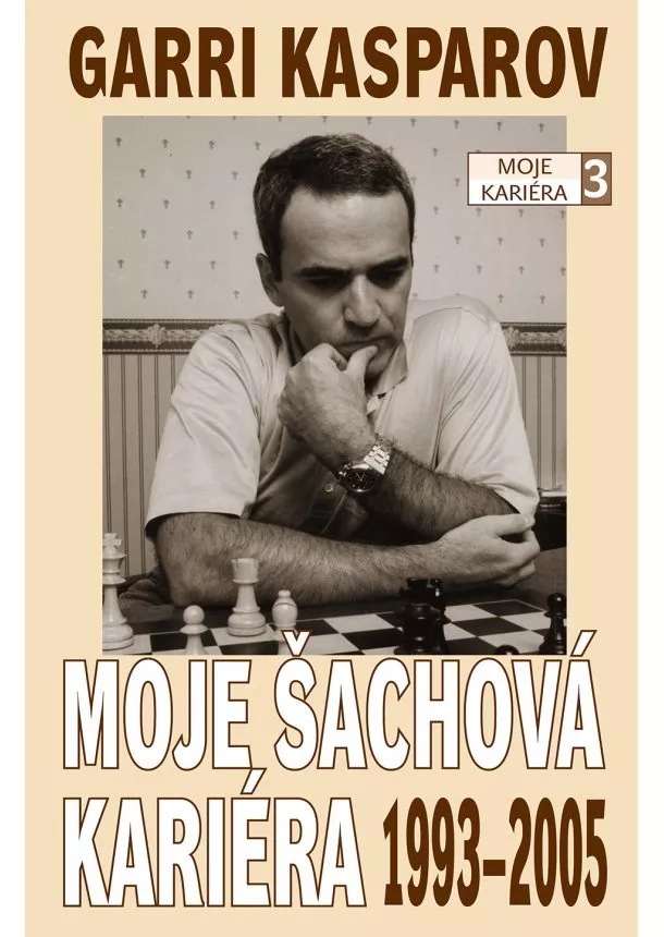 Garri Kasparov - Moje šachová kariéra 3: 1993-2005