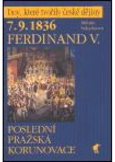 Ferdinand V. - 7.9.1836 - Poslední pražská korunovace