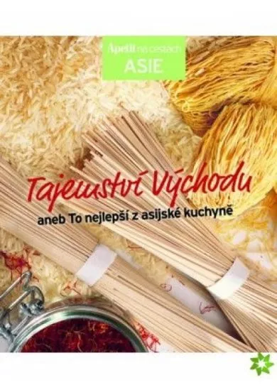 Tajemství východu Apetit na cestách - Asie - aneb To nejlepší z asijské kuchyně