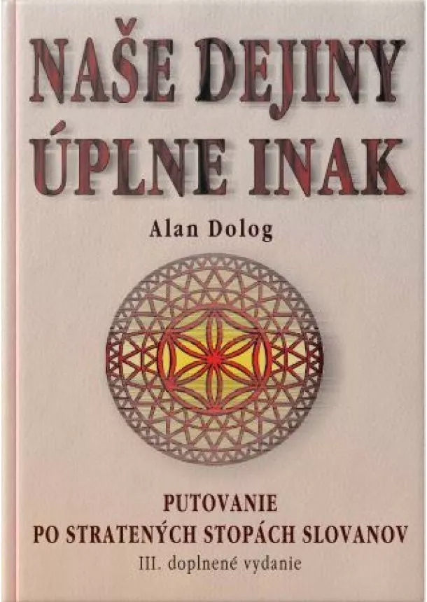 Alan Dolog - Naše dejiny úplne inak (III. doplnené vydanie) - Putovanie po stratených stopách slovanov