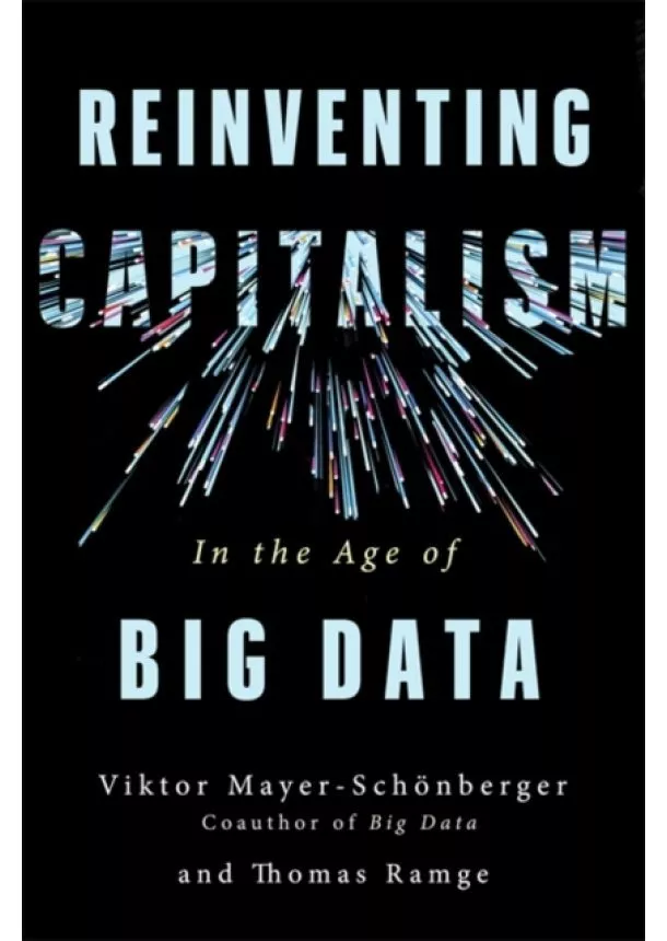 Viktor Mayer-Schonberger, Thomas Ramge - Reinventing Capitalism in the Age of Big Data