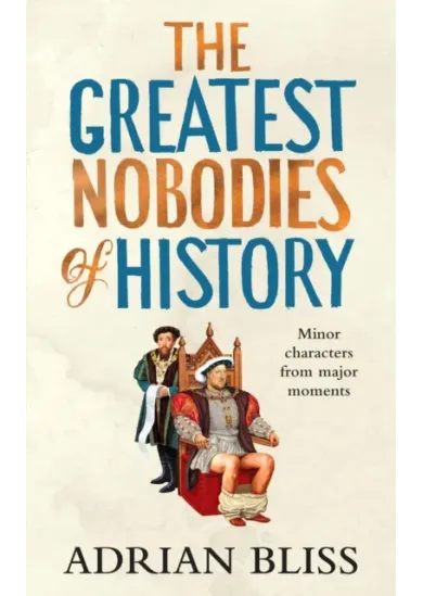 The Greatest Nobodies of History