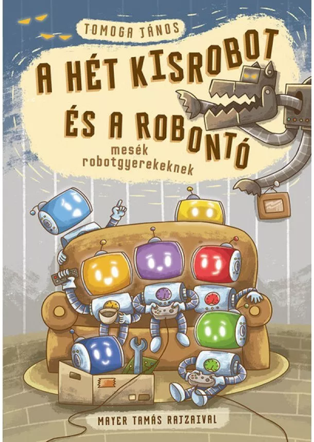 Tomoga János - A hét kisrobot és a robontó - Mesék robotgyerekeknek