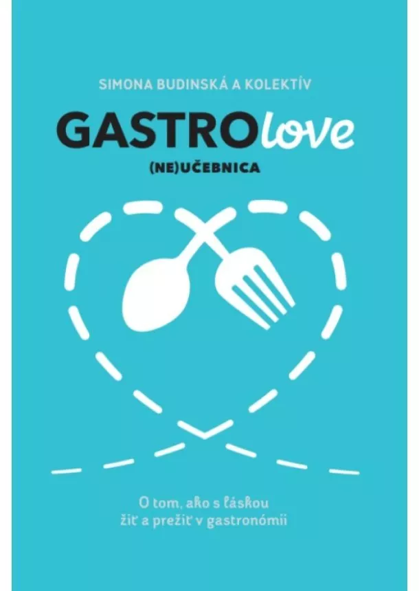 Simona Budinská, kolektiv - Gastrolove (ne)učebnica - O tom, ako s láskou žiť a prežiť v gastronómii