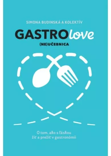 Gastrolove (ne)učebnica - O tom, ako s láskou žiť a prežiť v gastronómii