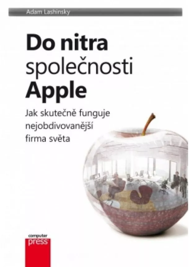 Adam Lashinsky - Do nitra společnosti Apple: Jak skutečně funguje nejobdivovanější firma světa