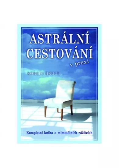 Astrální cestování praxi - Kompletní kniha o mimotělních zážitích