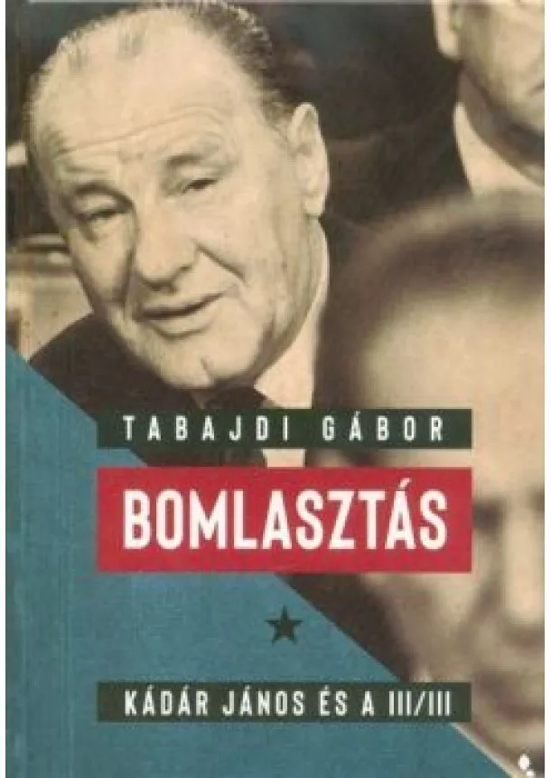 Tabajdi Gábor - Bomlasztás - Kádár János és a III/III.