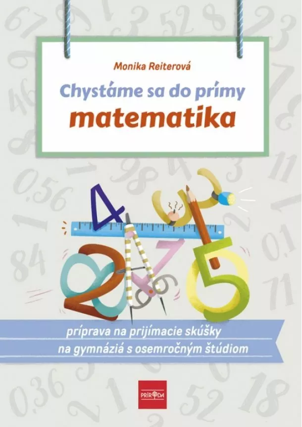 Monika Reiterová - Chystáme sa do prímy – matematika: príprava na prijímacie skúšky z matematiky na osemročné gymnáziá