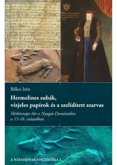 Hermelines subák, vízjeles papírok és a szelídített szarvas - Hétköznapi élet a Nyugat-Dunántúlon a 15-16. században
