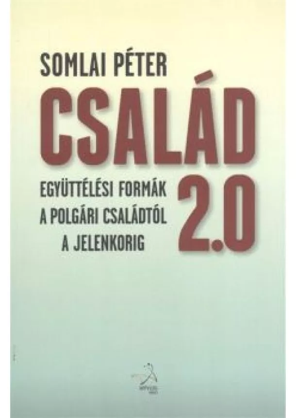 Somlai Péter - CSALÁD 2.0 /EGYÜTTÉLÉSI FORMÁK A POLGÁRI CSALÁDTÓL A JELENKORIG