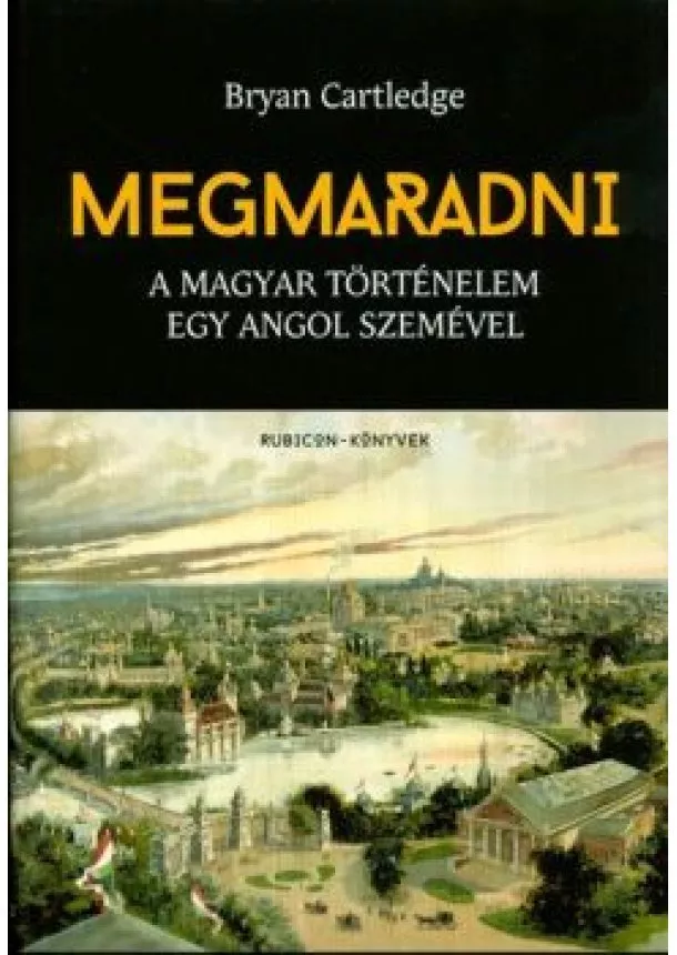 Bryan Cartledge - MEGMARADNI /A MAGYAR TÖRTÉNELEM EGY ANGOL SZEMÉVEL