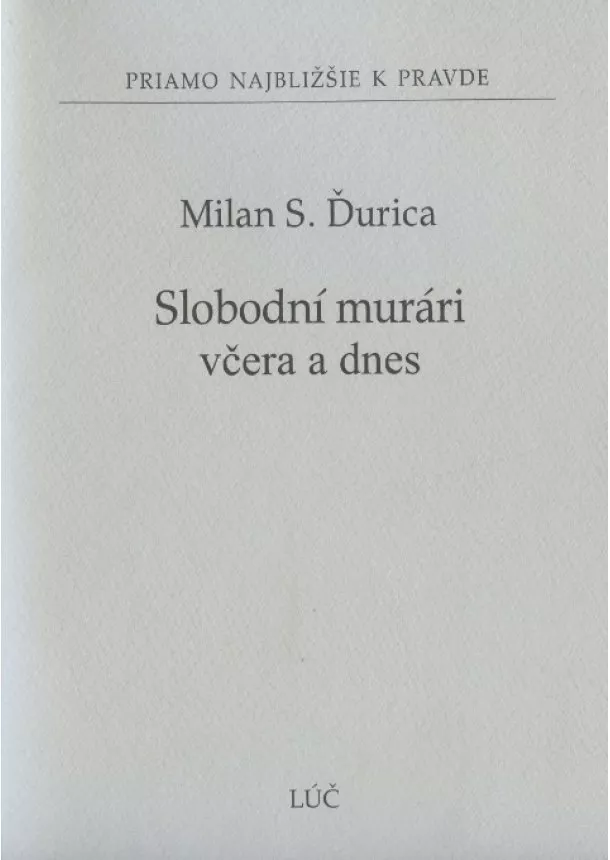 Milan S. Ďurica - Slobodní murári včera a dnes - Priamo najbližšie k pravde 40