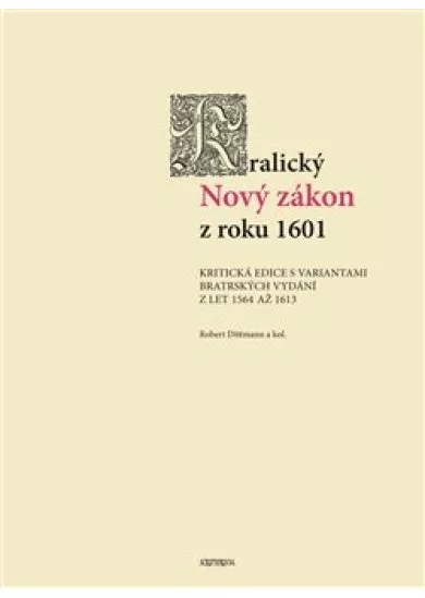 Kralický Nový zákon z roku 1601 - Kritická edice s variantami bratrských vydání z let 1564 až 1613