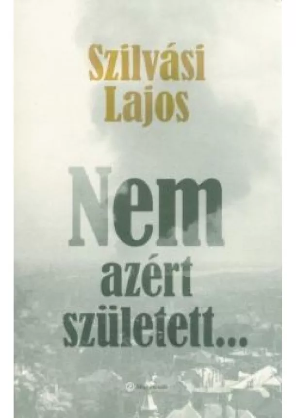 Szilvási Lajos - Nem azért született . . .