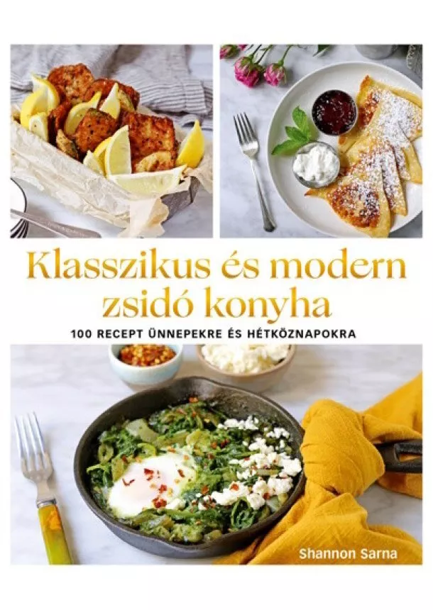 Shannon Sarna - Klasszikus és modern zsidó konyha - 100 recept ünnepekre és hétköznapokra