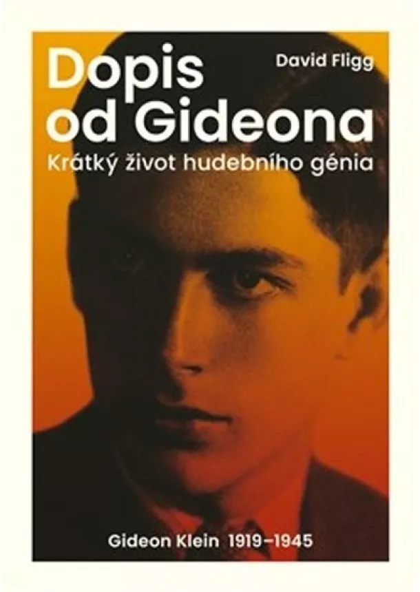 David Fligg - Dopis od Gideona - Krátký život hudebního génia. Gideon Klein 1919-1945