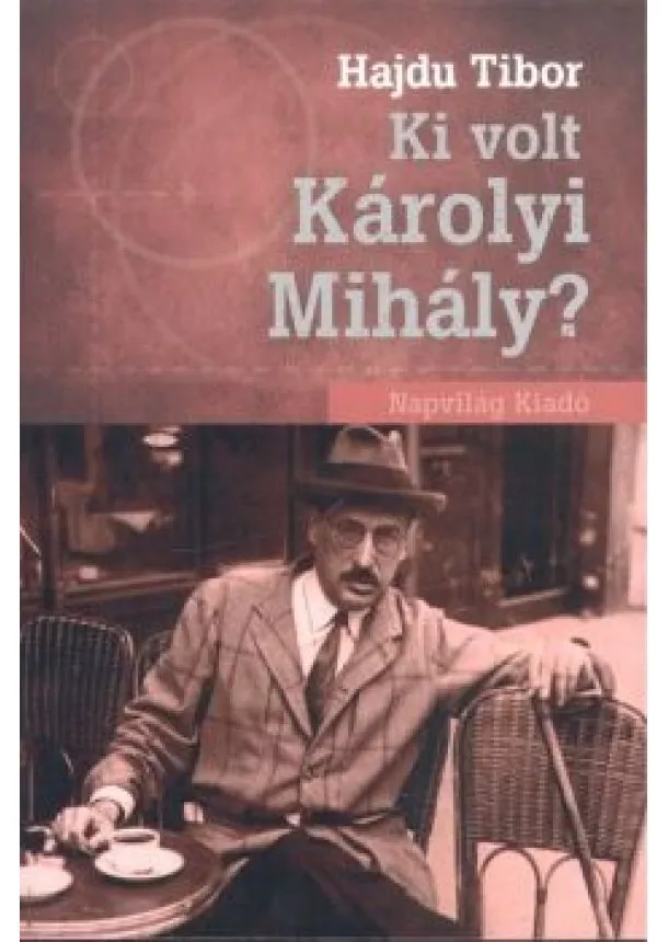 Hajdu Tibor - KI VOLT KÁROLYI MIHÁLY?