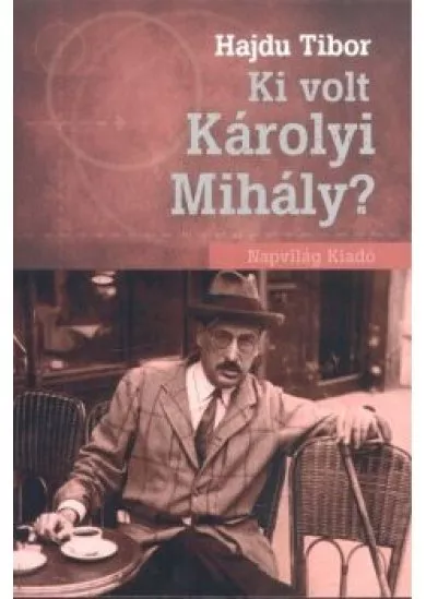 KI VOLT KÁROLYI MIHÁLY?